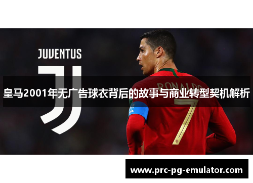 皇马2001年无广告球衣背后的故事与商业转型契机解析 皇马2001年无广告球衣背后的故事与商业转型契机解析