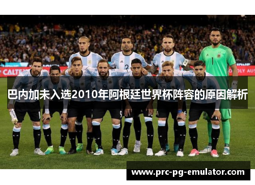 巴内加未入选2010年阿根廷世界杯阵容的原因解析 巴内加未入选2010年阿根廷世界杯阵容的原因解析