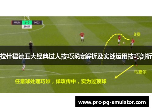 拉什福德五大经典过人技巧深度解析及实战运用技巧剖析 拉什福德五大经典过人技巧深度解析及实战运用技巧剖析