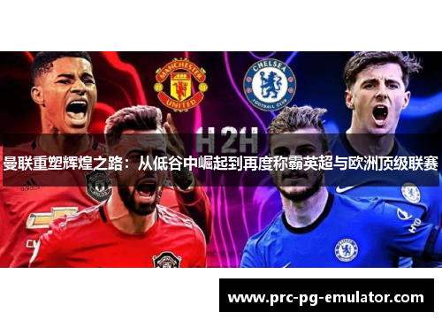 曼联重塑辉煌之路:从低谷中崛起到再度称霸英超与欧洲顶级联赛 曼联重塑辉煌之路:从低谷中崛起到再度称霸英超与欧洲顶级联赛