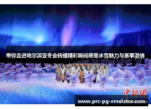 带你走进哈尔滨亚冬会转播精彩瞬间感受冰雪魅力与赛事激情