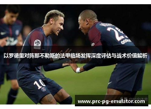 以罗德里对阵那不勒斯的法甲临场发挥深度评估与战术价值解析