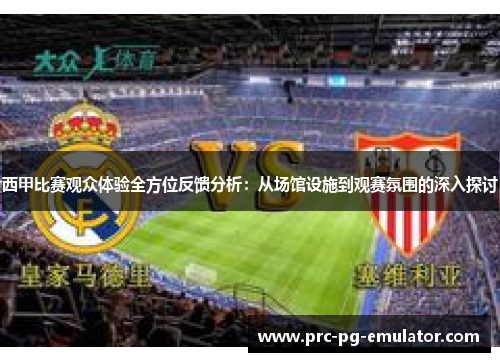 西甲比赛观众体验全方位反馈分析:从场馆设施到观赛氛围的深入探讨 西甲比赛观众体验全方位反馈分析:从场馆设施到观赛氛围的深入探讨